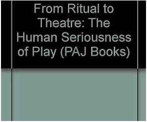 From Ritual to Theatre: The Human Seriousness of Play