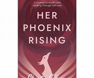 Her Phoenix Rising: A Journey to Health \u0026 Healing through Self-Love