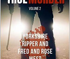 TRUE MURDER VOLUME 2: Yorkshire Ripper and Fred and Rose West2 Books in 1