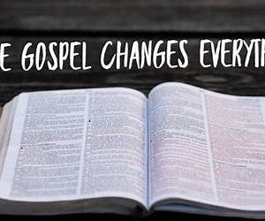 The Gospel Changes Everything